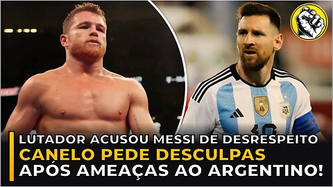 CANELO PEDE DESCULPAS A MESSI APÓS AMEAÇAS AO ARGENTINO!