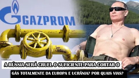 A Rússia Será Cruel O Suficiente Para Cortar O Gás TOTALMENTE Da Europa E Ucrânia? Por Quais Vias?