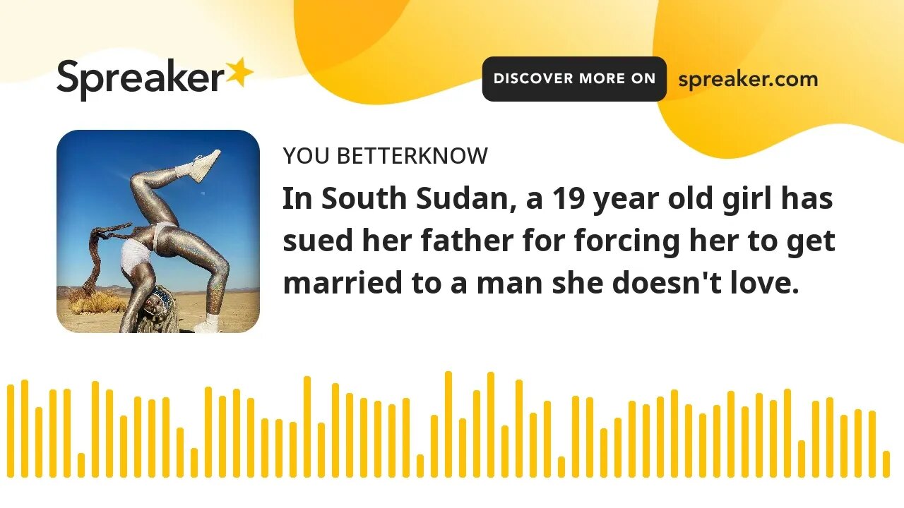 In South Sudan, a 19 year old girl has sued her father for forcing her to get married to a man she d
