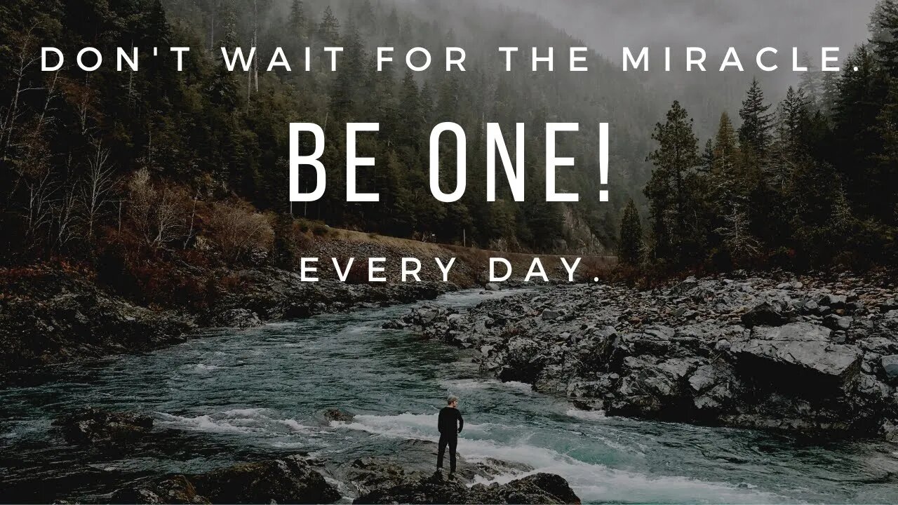 Don't Wait for the Miracle. Be ONE! Every day.