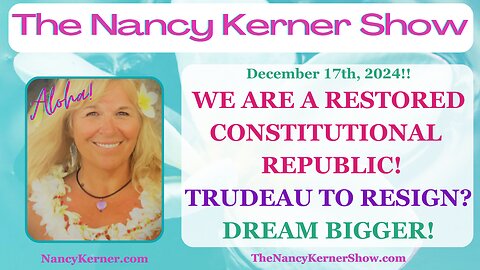 We are a Restored Constitutional Republic! Trudeau to Resign? Dream BIGGER!
