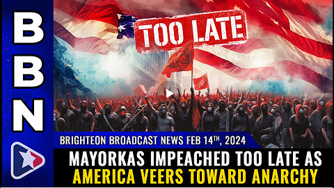 BBN, Feb 14, 2024 - Mayorkas IMPEACHED TOO LATE as America veers toward ANARCHY