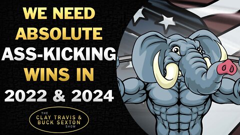 We Need Absolute Ass-Kicking WINS in 2022 and 2024