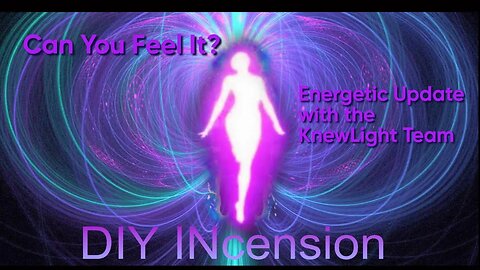 DIY INcension ~ Can You Feel It ~ Energetic Update with the KnewLight Team