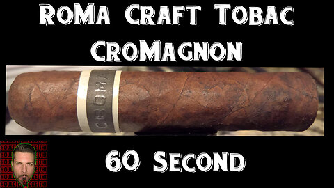 60 SECOND CIGAR REVIEW - RoMa Craft Cromagnon