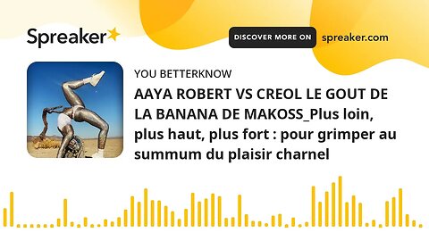 AAYA ROBERT VS CREOL LE GOUT DE LA BANANA DE MAKOSS_Plus loin, plus haut, plus fort : pour grimper a