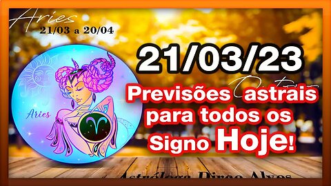 ♈ 𝐇𝐎𝐑Ó𝐒𝐂𝐎𝐏𝐎 𝐃𝐎 𝐃𝐈𝐀! [TERÇA] 21/03/𝟐𝟎𝟐3 |𝐓𝐎𝐃𝐎𝐒 𝐎𝐒 #𝐒𝐈𝐆𝐍𝐎𝐒 𝙋𝑹𝑬𝑽𝑰𝑺Õ𝑬𝑺 𝑨𝑺𝑻𝑹𝑨𝑰𝑺 |𝑫𝒊𝒓𝒄𝒆 𝑨𝒍𝒗𝒆𝒔