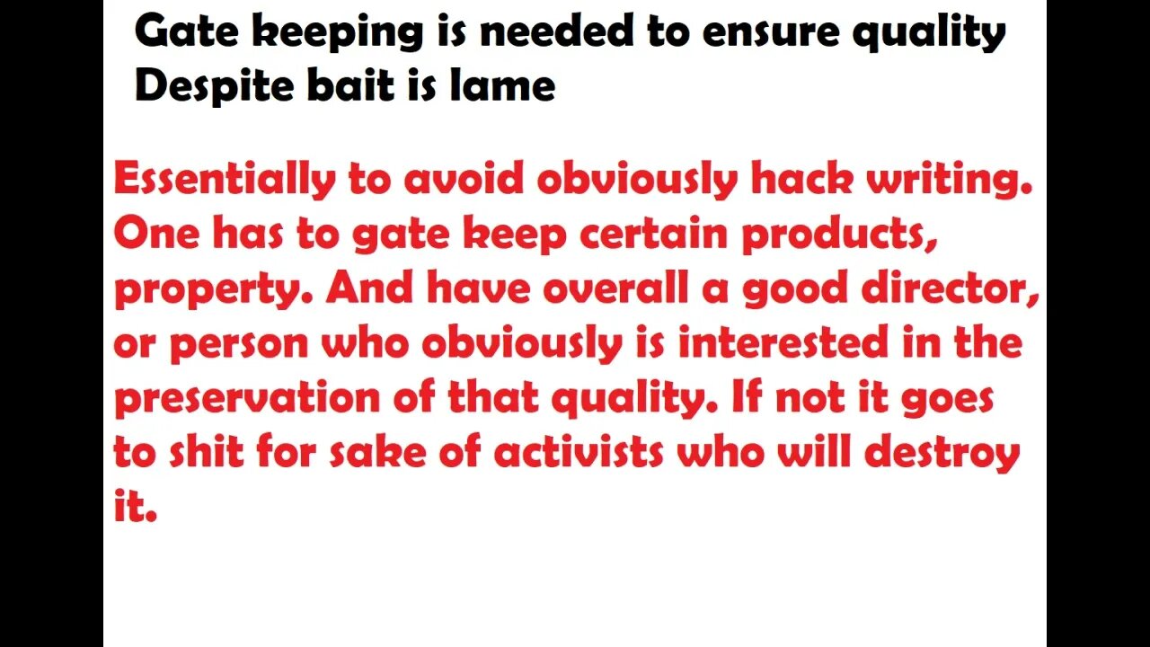 Gate keeping is needed to ensure quality, despite the lame bait culture on some people