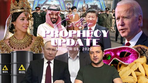 Esther & Prophecy Update March 16, 2022