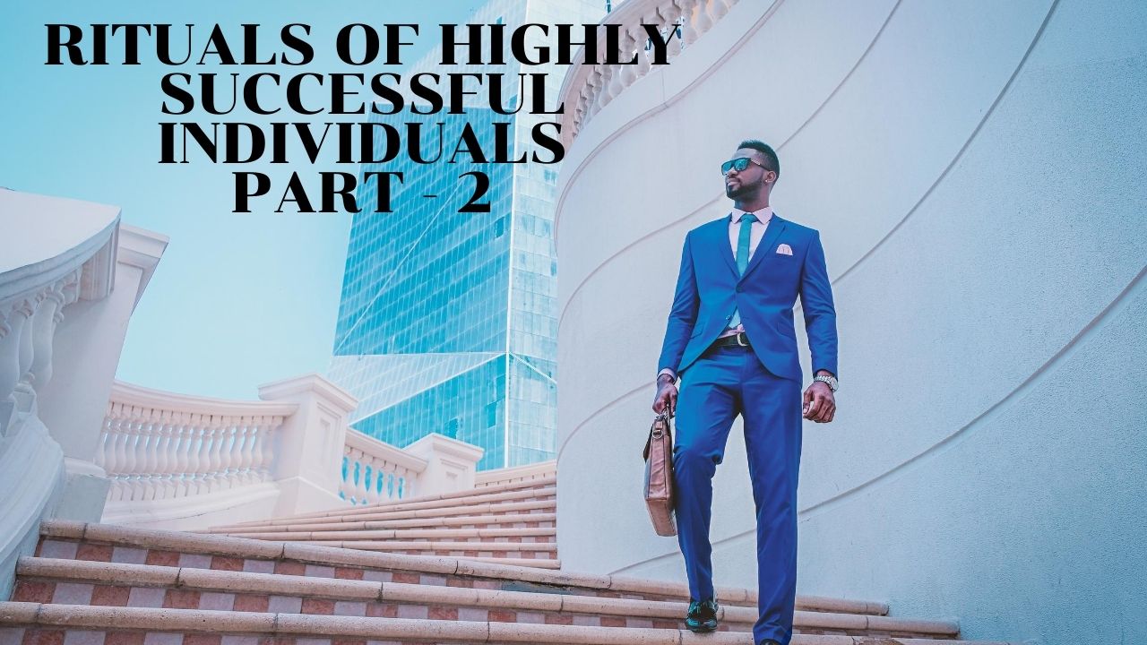 Rituals of Highly Successful Individuals Part - 2