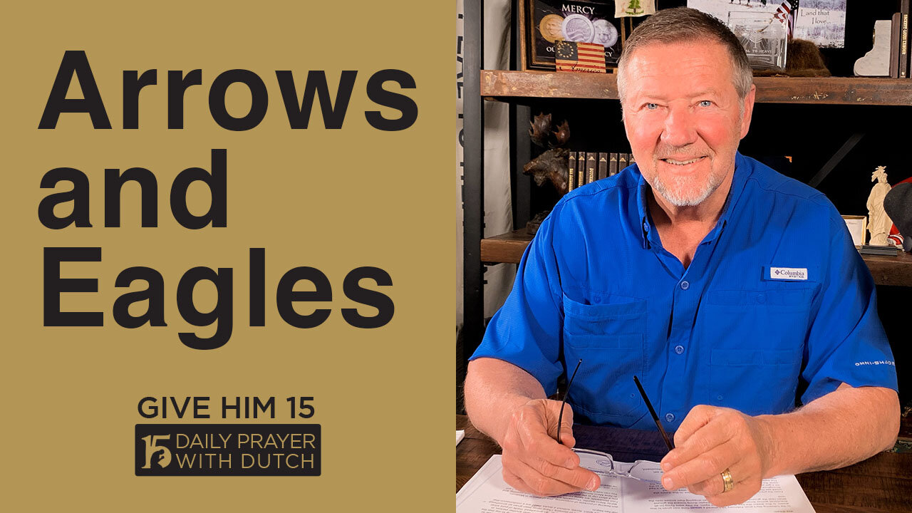 Arrows and Eagles | Give Him 15: Daily Prayer with Dutch | April 24