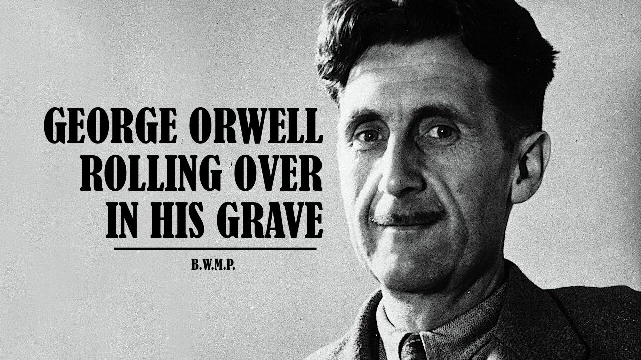 GEORGE ORWELL ROLLING OVER IN HIS GRAVE - bwmp