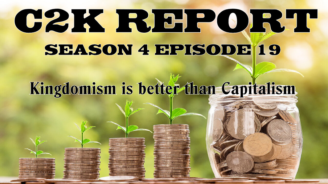 C2K Report S4 E019: Kingdomism is better than Capitalism!