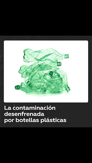 No tiene fin la contaminación desencadenada por envases de plástico PET
