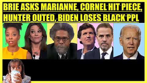 BRIAHNA JOY GRAY ASKS MARIANNE, CORNEL WEST HIT PIECE, TUCKER EXPOSES HUNTER, BIDEN LOSES BLACK PPL