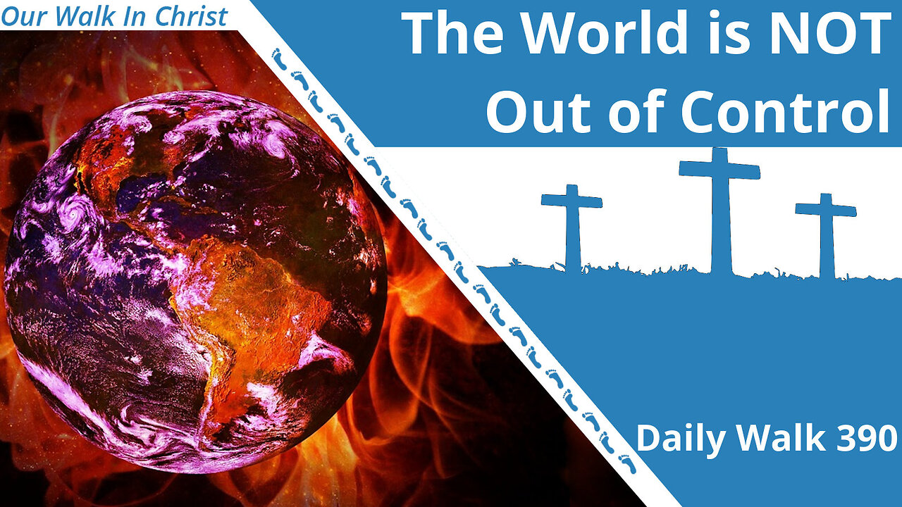 The World is NOT Out Of Control | Daily Walk 390