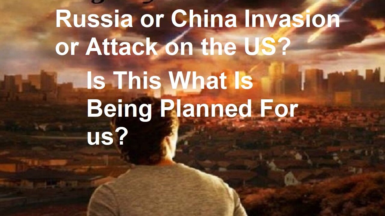 Is A Russia or China Invasion or Attack Planned For U.S.?
