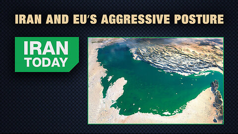Iran Today: Iran and EU’s aggressive posture