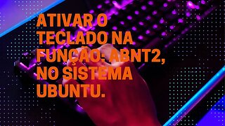 Ativar a função do teclado para ABNT2, no Ubuntu