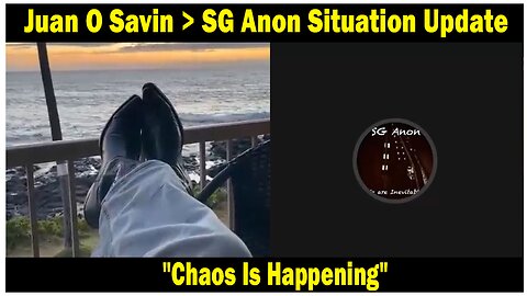 Juan O Savin > SG Anon Situation Update: "Chaos Is Happening"