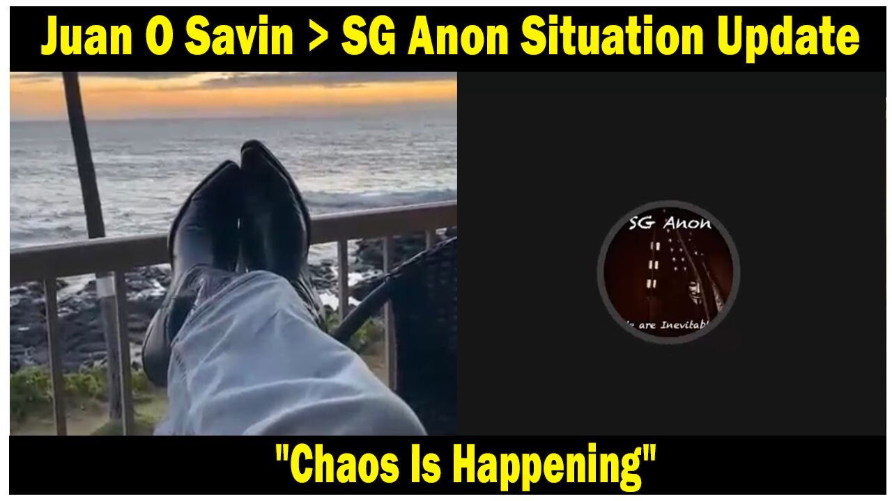 Juan O Savin > SG Anon Situation Update: "Chaos Is Happening"