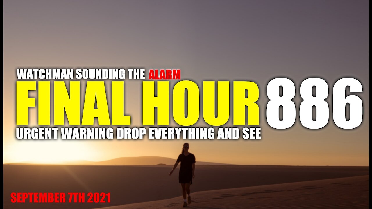 FINAL HOUR 886 - URGENT WARNING DROP EVERYTHING AND SEE - WATCHMAN SOUNDING THE ALARM