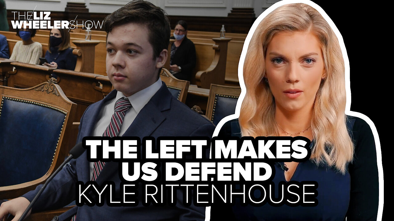 The Left makes us defend Kyle Rittenhouse