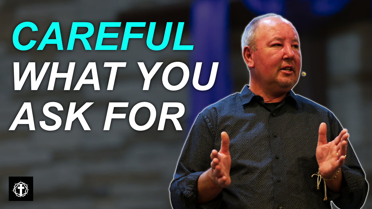 "Careful What You Ask For" | Pastor Ron Russell