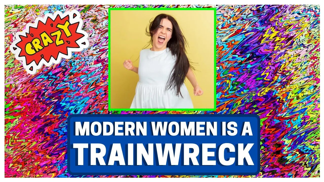 Modern Women Are a TRAIN WRECK