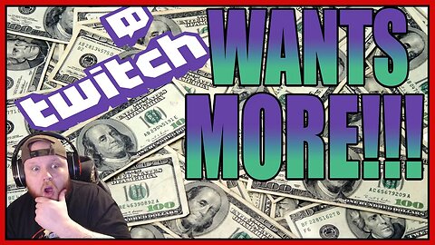 TWITCH WANTS MORE OF YOUR MONEY!