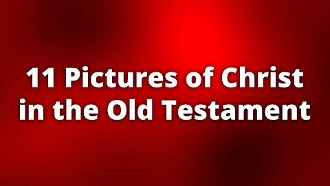 11 Pictures of Christ in the Old Testament