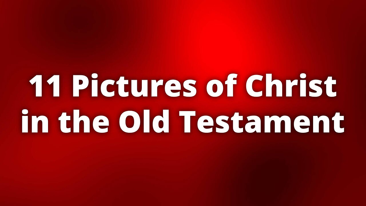 11 Pictures of Christ in the Old Testament