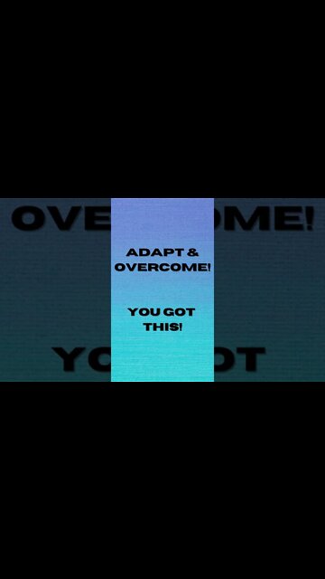 Adapt & Overcome! You Got This!