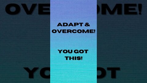 Adapt & Overcome! You Got This!