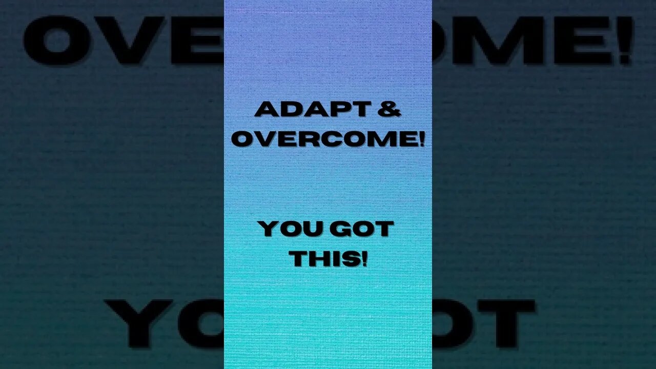 Adapt & Overcome! You Got This!