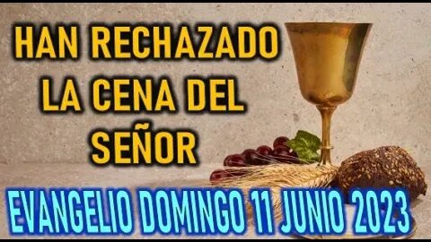 EL EVANGELIO DEL DÍA HAN RECHAZADO LA CENA DEL SEÑOR DOMINGO 11 JUNIO 2023