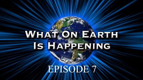 What on Earth is happening Episode 7