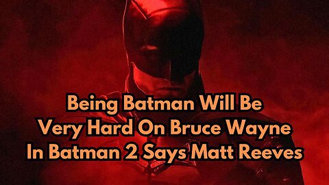 Being Batman Will Be Very Hard On Bruce Wayne In The Batman 2 Says Matt Reeves