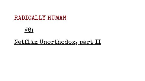 Radically Human Podcast #6: Netflix Unorthodox - Part II