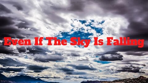Even If The Sky Is Falling Down