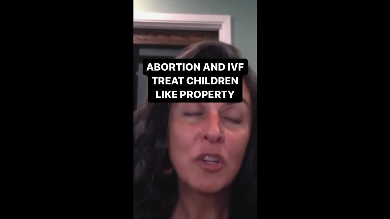 Abortion and IVF treat children like PROPERTY