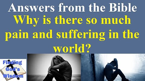 Answers from the Bible: Why is there so much pain and suffering in the world?