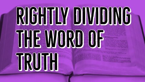 Rightly Dividing the Word of Truth: New Series - Right Division - Dispensationalism