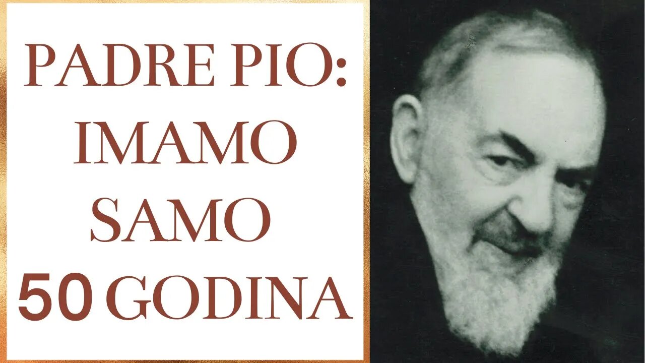 Padre Pio: Imamo samo 50 godina