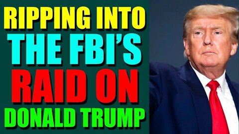 EPIC NEWS UPDATE TODAY - RIPPING INTO THE FBI’S RAID ON DONALD TRUMP