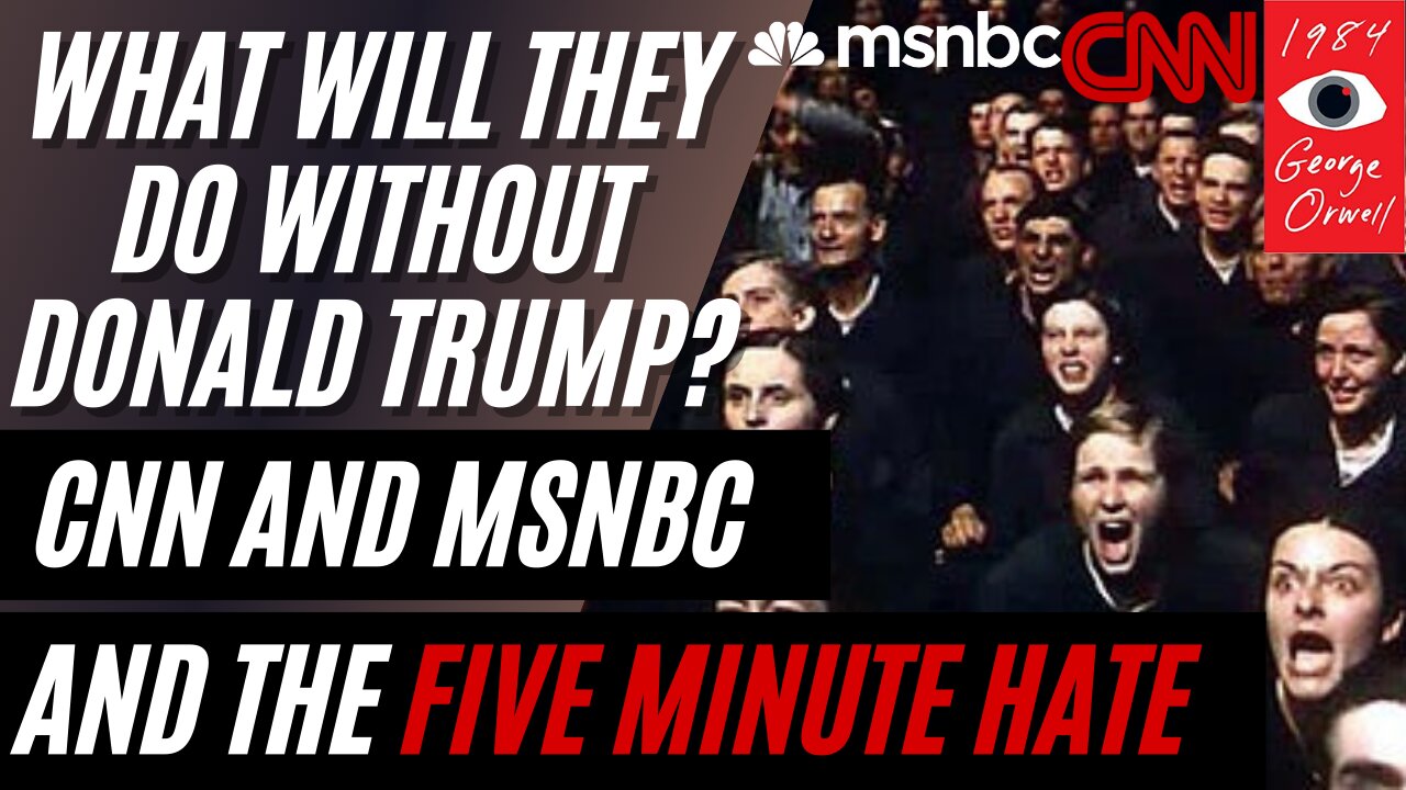 'CNN and MSNBC Fret Over Post-Trump Future' and the 'Five Minute Hate' from 1984