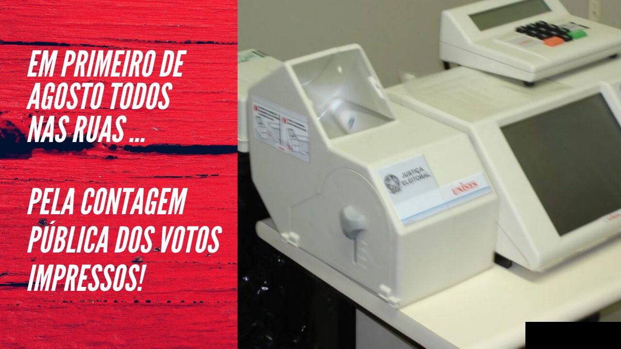 PRIMEIRO DE AGOSTO TODOS NAS RUAS PELA CONTAGEM PÚBLICA DE VOTOS IMPRESSOS!
