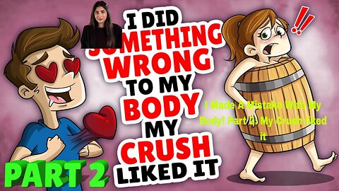 I Made A Mistake With My Body! Part 2: My Crush liked it