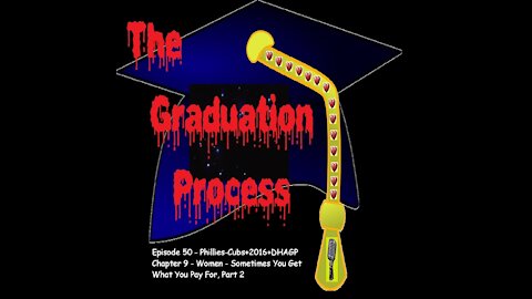 050 The Graduation Process Episode 50 Phllies and Cubs+2016+DHAGP Chapter 9, Part 2 Women...