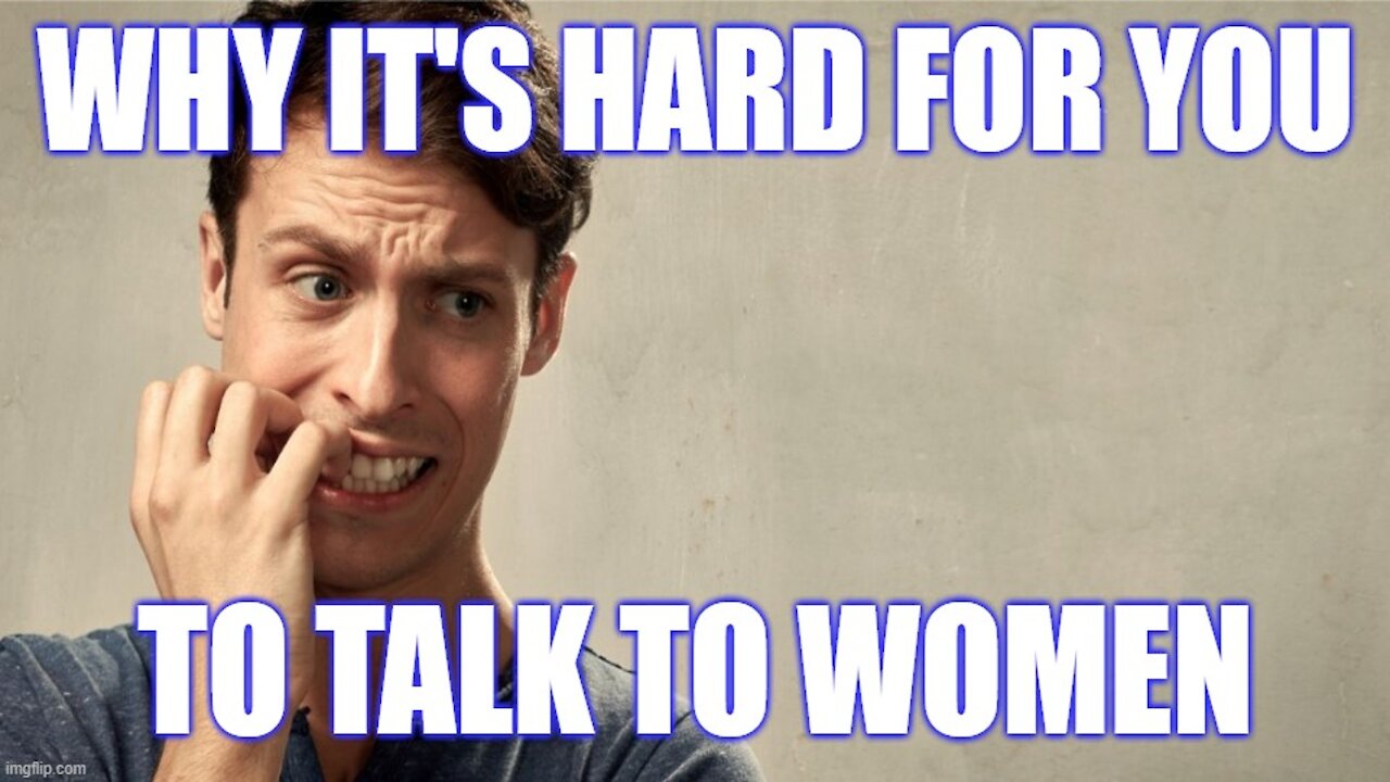 Why It's HARD for You to Talk to Women